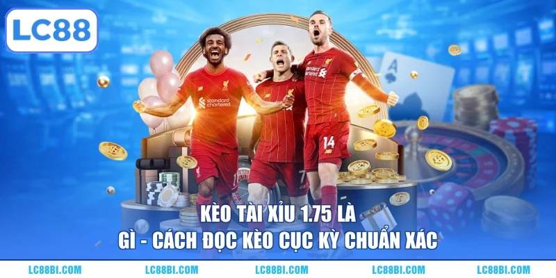 kèo tài xỉu 1.75 là gì